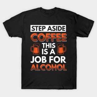 Step aside coffee this is a job for alcohol - Funny Hilarious Meme Satire Simple Black and White Beer Lover Gifts Presents Quotes Sayings T-Shirt